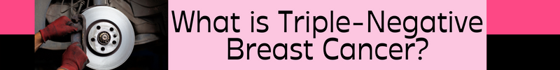 What is Triple Negative Breast Cancer?